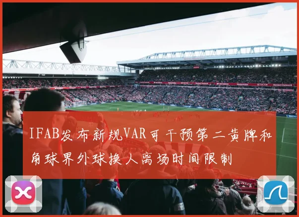 IFAB发布新规VAR可干预第二黄牌和角球界外球换人离场时间限制