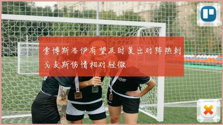 索博斯洛伊有望及时复出对阵热刺戈麦斯伤情相对轻微